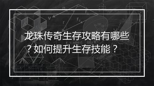 龙珠传奇生存攻略有哪些？如何提升生存技能？