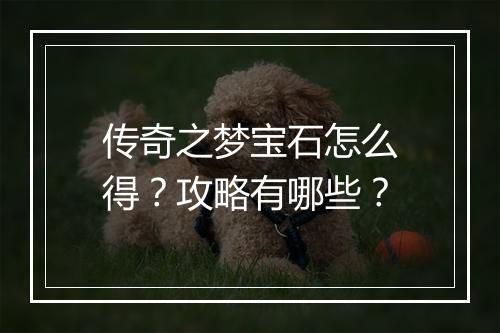 传奇之梦宝石怎么得？攻略有哪些？