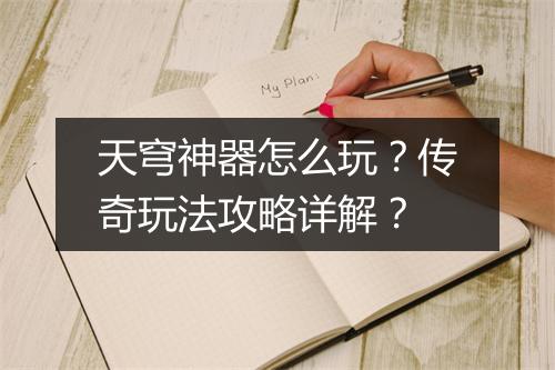 天穹神器怎么玩？传奇玩法攻略详解？