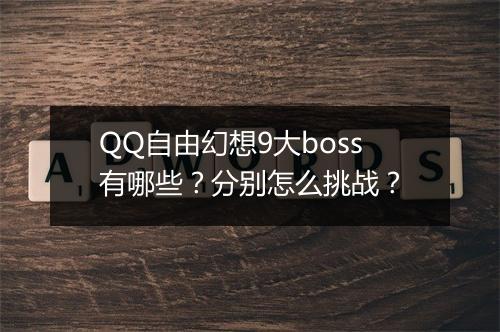 QQ自由幻想9大boss有哪些？分别怎么挑战？
