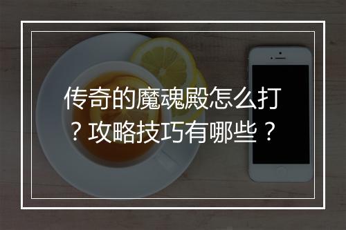 传奇的魔魂殿怎么打？攻略技巧有哪些？