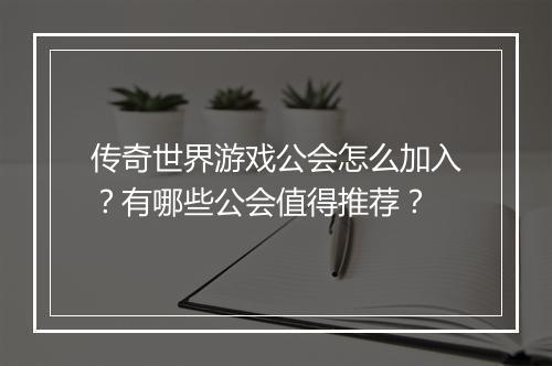 传奇世界游戏公会怎么加入？有哪些公会值得推荐？