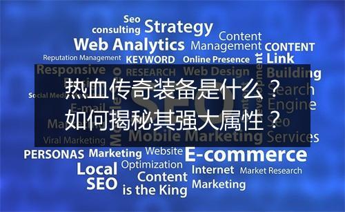 热血传奇装备是什么？如何揭秘其强大属性？