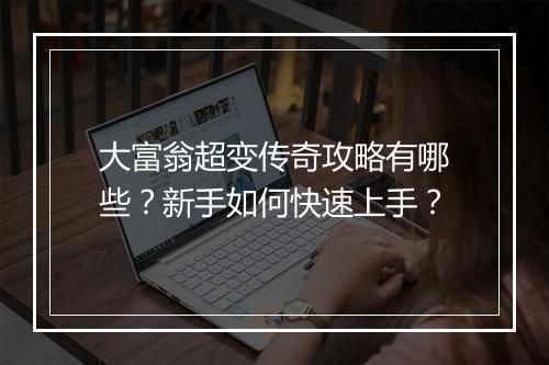 大富翁超变传奇攻略有哪些？新手如何快速上手？