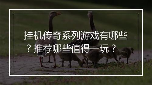 挂机传奇系列游戏有哪些？推荐哪些值得一玩？