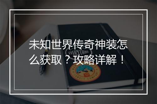 未知世界传奇神装怎么获取？攻略详解！