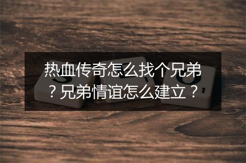 热血传奇怎么找个兄弟？兄弟情谊怎么建立？