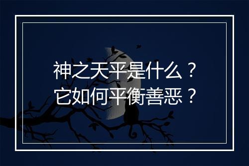 神之天平是什么？它如何平衡善恶？