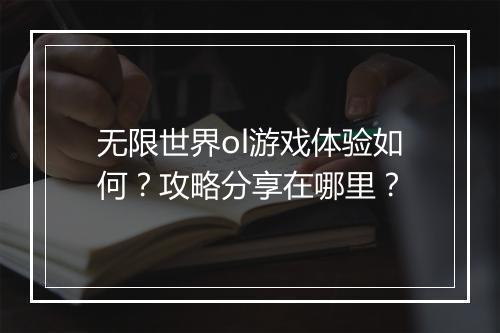 无限世界ol游戏体验如何？攻略分享在哪里？