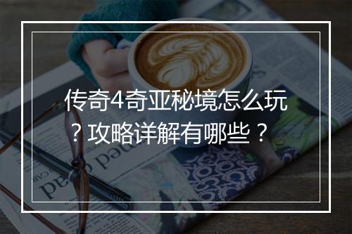 传奇4奇亚秘境怎么玩？攻略详解有哪些？