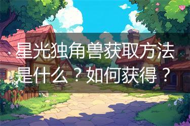 星光独角兽获取方法是什么？如何获得？