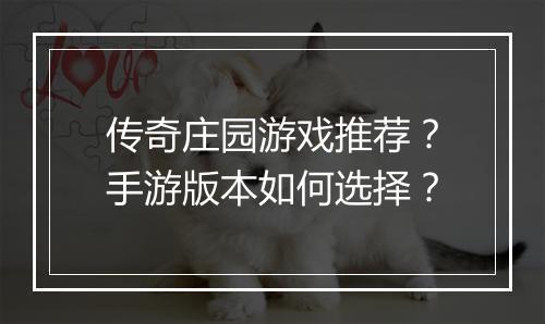 传奇庄园游戏推荐？手游版本如何选择？
