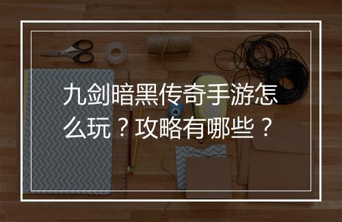 九剑暗黑传奇手游怎么玩？攻略有哪些？