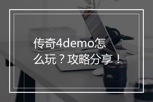 传奇4demo怎么玩？攻略分享！