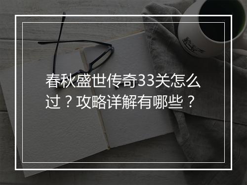 春秋盛世传奇33关怎么过？攻略详解有哪些？