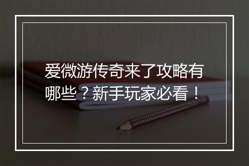 爱微游传奇来了攻略有哪些？新手玩家必看！