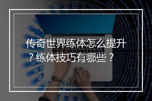 传奇世界练体怎么提升？练体技巧有哪些？