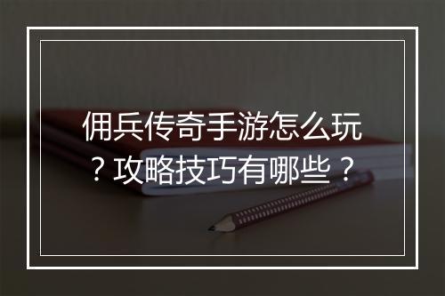 佣兵传奇手游怎么玩？攻略技巧有哪些？