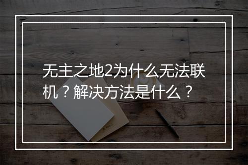 无主之地2为什么无法联机？解决方法是什么？