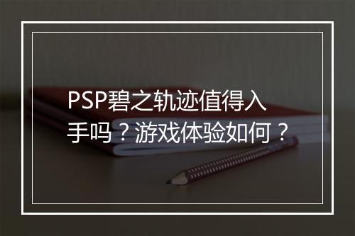 PSP碧之轨迹值得入手吗？游戏体验如何？