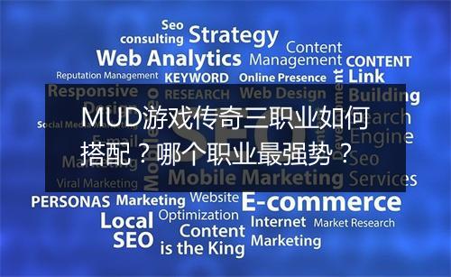 MUD游戏传奇三职业如何搭配？哪个职业最强势？