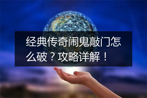 经典传奇闹鬼敲门怎么破？攻略详解！