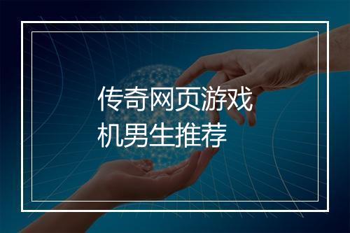 传奇网页游戏机男生推荐
