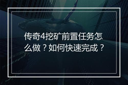 传奇4挖矿前置任务怎么做？如何快速完成？