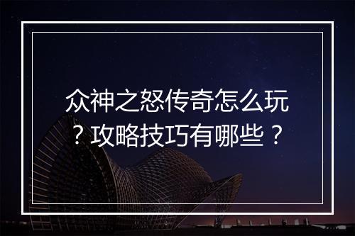 众神之怒传奇怎么玩？攻略技巧有哪些？