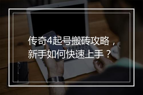 传奇4起号搬砖攻略，新手如何快速上手？