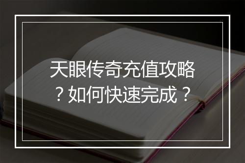 天眼传奇充值攻略？如何快速完成？