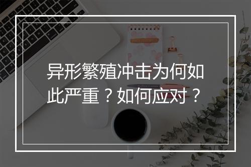 异形繁殖冲击为何如此严重？如何应对？