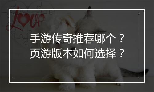 手游传奇推荐哪个？页游版本如何选择？