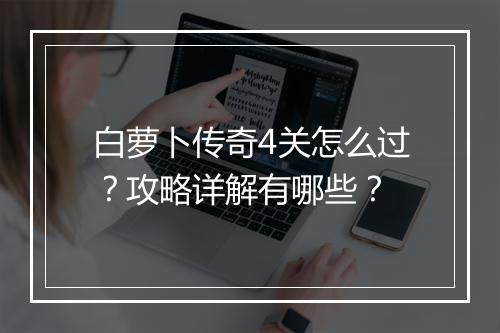 白萝卜传奇4关怎么过？攻略详解有哪些？