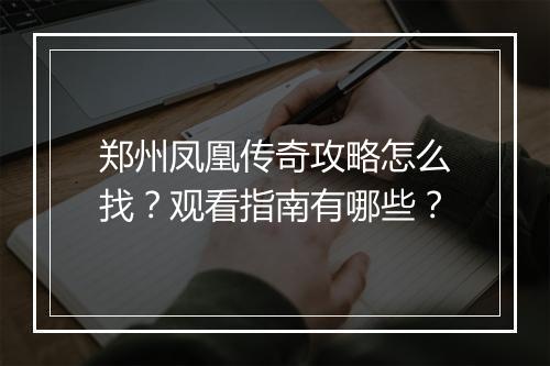郑州凤凰传奇攻略怎么找？观看指南有哪些？