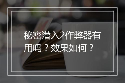 秘密潜入2作弊器有用吗?效果如何?