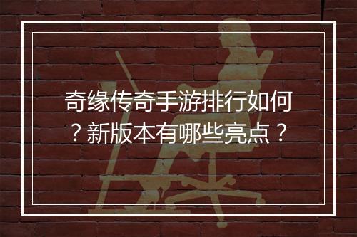 奇缘传奇手游排行如何？新版本有哪些亮点？