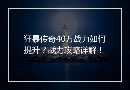 狂暴传奇40万战力如何提升？战力攻略详解！