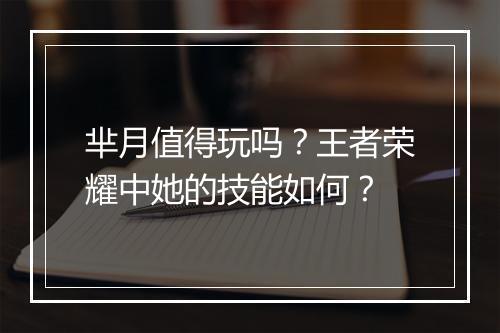 芈月值得玩吗？王者荣耀中她的技能如何？