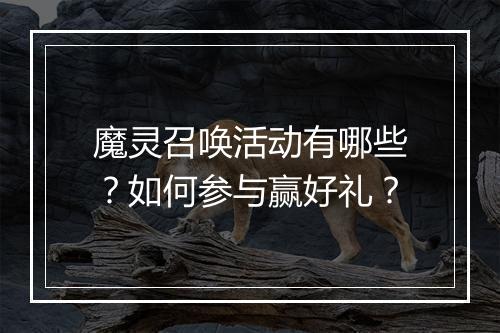 魔灵召唤活动有哪些？如何参与赢好礼？