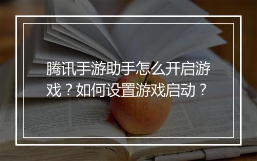 腾讯手游助手怎么开启游戏？如何设置游戏启动？