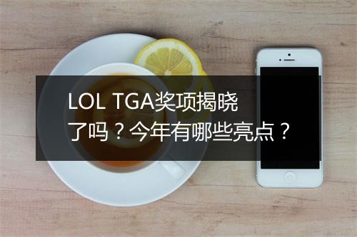 LOL TGA奖项揭晓了吗？今年有哪些亮点？