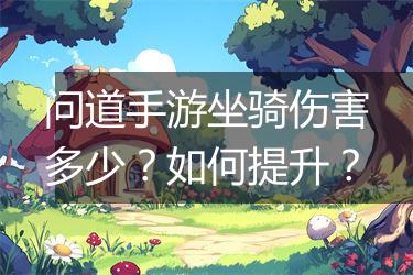问道手游坐骑伤害多少？如何提升？