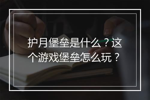 护月堡垒是什么？这个游戏堡垒怎么玩？