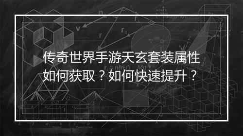 传奇世界手游天玄套装属性如何获取？如何快速提升？