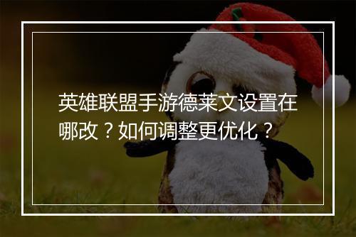 英雄联盟手游德莱文设置在哪改？如何调整更优化？