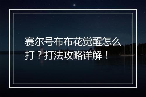 赛尔号布布花觉醒怎么打？打法攻略详解！