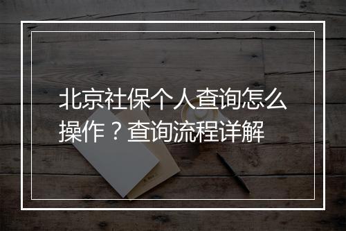北京社保个人查询怎么操作？查询流程详解