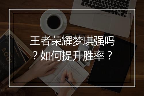 王者荣耀梦琪强吗？如何提升胜率？