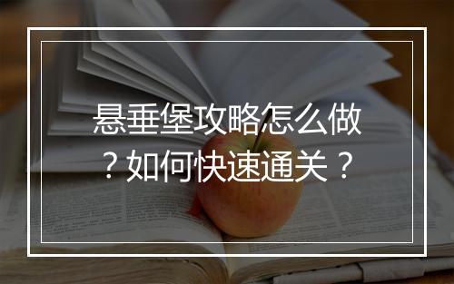 悬垂堡攻略怎么做？如何快速通关？